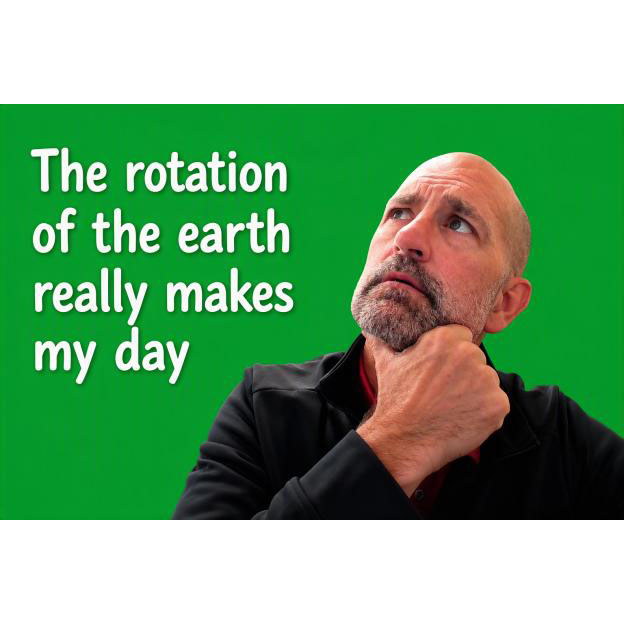 Dennis Roy with a green background and the words "The rotation of the earth really makes my day"